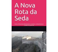 A Nova Rota da Seda: Como a China está redesenhando o comércio, a infraestrutura e o poder no século XXI