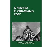 A NOVARA CI CHIAMIAMO COSI': L'origine e la diffusione dei cognomi più presenti a Novara e nel suo territorio con illustrazioni su monumenti e Personaggi che hanno fatto la storia della città.
