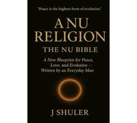A Nu Religion: The Nu Bible: A New Blueprint for Peace, Love, and Evolution - Written by an Everyday Man