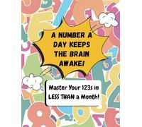 A Number A Day Keeps The Brain Awake!: Master your 123s in LESS THAN a month!