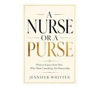 A NURSE OR A PURSE: What to Expect from Men Who Want Caretaking, Not Partnership