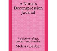 A Nurse’s Decompression Journal: A guide to reflect, process, and breathe.