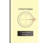 A Nurse's Compass: Nurse Appreciation Gift, 7-Day Prompted Journal featuring Gratitude, Reflection, and Balance for Nurse Wellness