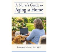 A Nurse's Guide to Aging at Home: What You Need to Know About Staying Safe, Independent, and Out of the Nursing Home