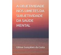 A OBJETIVIDADE NOS LIMETES DA SUBJETIVIDADE DA SAÚDE MENTAL