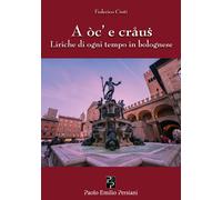 A oc' e craus. Liriche di ogni tempo in bolognese - Cinti Federico