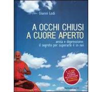 A occhi chiusi a cuore aperto. Ansia e depressione: il segreto per superarle è in noi. Con CD Audio