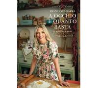 A occhio e quanto basta. La mia ricetta di felicità