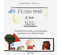 A ogni bimbo il suo Dudù. Una storia per la buonanotte, una storia per giocare, una storia per vivere e affrontare le paure. Ediz. a colori