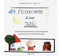 A ogni bimbo il suo Dudù. Una storia per la buonanotte, una storia per giocare, una storia per vivere e affrontare le paure. Ediz. a colori