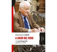 A onor del vero. Un'autobiografia politica e civile - Forte Francesco