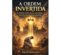 A Ordem Invertida: O caminho oculto para a autoridade através da submissão absoluta.