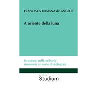A oriente della luna - De' Angelis Francesca Romana