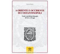 A Oriente e Occidente di Costantinopoli. Temi e problemi liturgici di ieri e di oggi