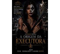 A Origem da Executora: Moldada pelo ferro e pelo sangue das cinzas orientais.