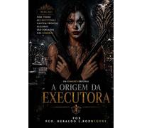 A Origem da Executora: Moldada pelo ferro e pelo sangue das cinzas orientais.
