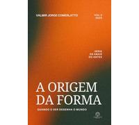 A ORIGEM DA FORMA: Quando o Ser Desenha o Mundo
