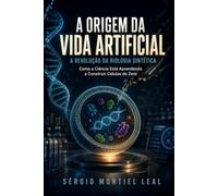 A ORIGEM DA VIDA ARTIFICIAL: A REVOLUÇÃO DA BIOLOGIA SINTÉTICA