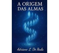 A Origem das Almas: Espirito Eterno em Jornada de Luz