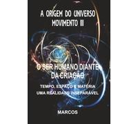 A ORIGEM DO UNIVERSO - MOVIMENTO III: O SER HUMANO DIANTE DA CRIAÇÃO