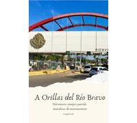 A ORILLAS DEL RÍO BRAVO: Matamoros siempre querido. Anécdotas de matamorenses.