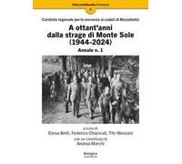 A ottant’anni dalla strage di Monte Sole (1944-2024). Comitato regionale per le onoranze ai caduti di Marzabotto. Annale. Vol. 1