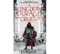 A.P Beswick A Kingdom Of Courage And Cruelty (Copertina rigida)