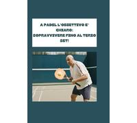 A PADEL L'OBIETTIVO E' CHIARO: SOPRAVVIVERE FINO AL TERZO SET