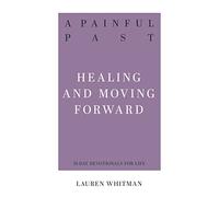 A Painful Past: Healing and Moving Forward (Resources for Biblical Living)