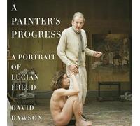 A Painter's Progress: A Portrait of Lucian Freud
