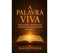 A Palavra Viva: Fidelidade, Inspiração e Poder Transformador da Bíblia