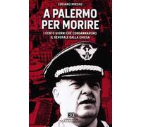 A Palermo per morire. I cento giorni che condannarono il generale Dalla Chiesa