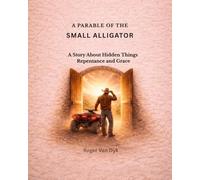 A Parable of the Small Alligator: A Story About Hidden Things Repentance and Grace