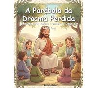 A Parábola da Dracma Perdida: Uma História Sobre o Amor de Deus por Cada Um