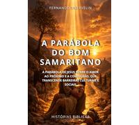 A PARÁBOLA DO BOM SAMARITANO: A PARÁBOLA DE JESUS SOBRE O AMOR AO PRÓXIMO E A COMPAIXÃO, QUE TRANSCENDE BARREIRAS CULTURAIS E SOCIAIS: 36