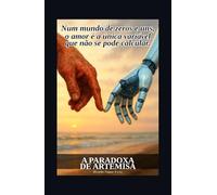 A PARADOXA DE ARTEMISA: Num mundo de zeros e uns, o amor é a única variável que não se pode calcular