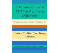 A Parent’s Guide for Children that Learn Differently: A Supportive and Strategic Perspective on Autism and ADHD in Young Children