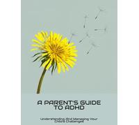 A Parent'S Guide To Adhd: Understanding And Managing Your Child'S Challenges