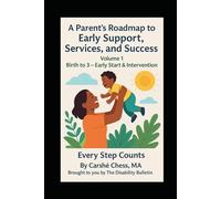 A Parent's Roadmap to Early Support, Services, and Success: Volume 1- Birth to 3- Early Start & Intervention
