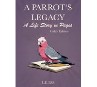 A Parrot’s Legacy: A Life Story in Pages - Galah Edition: A complete lifetime record and parrot care journal for Galah owners to track health, bonding, enrichment, and special milestones.
