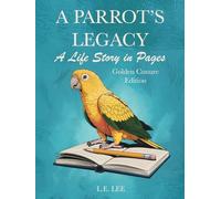 A Parrot’s Legacy: A Life Story in Pages - Golden Conure Edition: A complete lifetime wellness and care journal for Golden Conure owners to track health, training, milestones, and cherished memories.