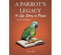 A Parrot's Legacy: A Life Story in Pages - Amazon Edition: A lifetime record book and parrot care journal for Amazon owners to track health, training, milestones, and capture personality, memories, and cherished moments.