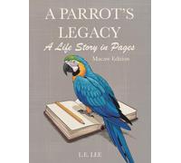 A Parrot's Legacy: A Life Story in Pages - Macaw Edition: A lifetime record book and parrot care journal for Macaw owners to track health, training, ... personality, memories, and cherished moments.