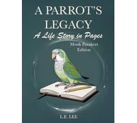 A Parrot's Legacy: A Life Story in Pages - Monk Parakeet: A lifetime record book and parrot care journal for Monk Parakeet owners to track health, ... personality, memories, and cherished moments.