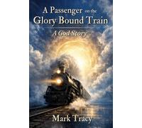 A Passenger on the Glory Bound Train: A God Story
