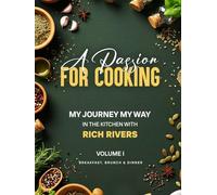A PASSION FOR COOKING: My Journey My Way In The Kitchen With Rich Rivers Volume 1 Breakfast, Brunch & Dinner