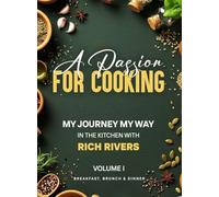 A PASSION FOR COOKING: My Journey My Way In The Kitchen With Rich Rivers Volume 1 Breakfast, Brunch & Dinner