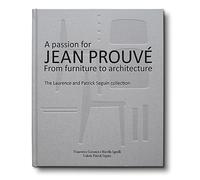 A Passion for Jean Prouve: From Furniture to Architecture: the Laurence and Patrick Seguin Collection