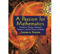 A Passion For Mathematics: Numbers, Puzzles, Madness, Religion, And The Quest For Reality