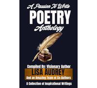 A Passion to Write Poetry Anthology: A Collection of Inspirational Writings